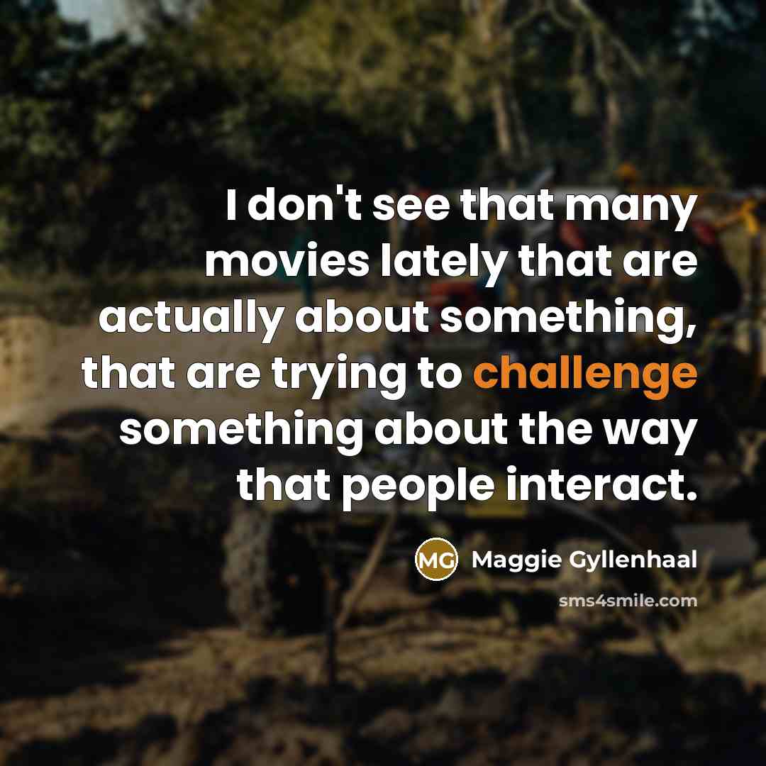 “I don't see that many movies lately that are actually…” quote by Maggie Gyllenhaal