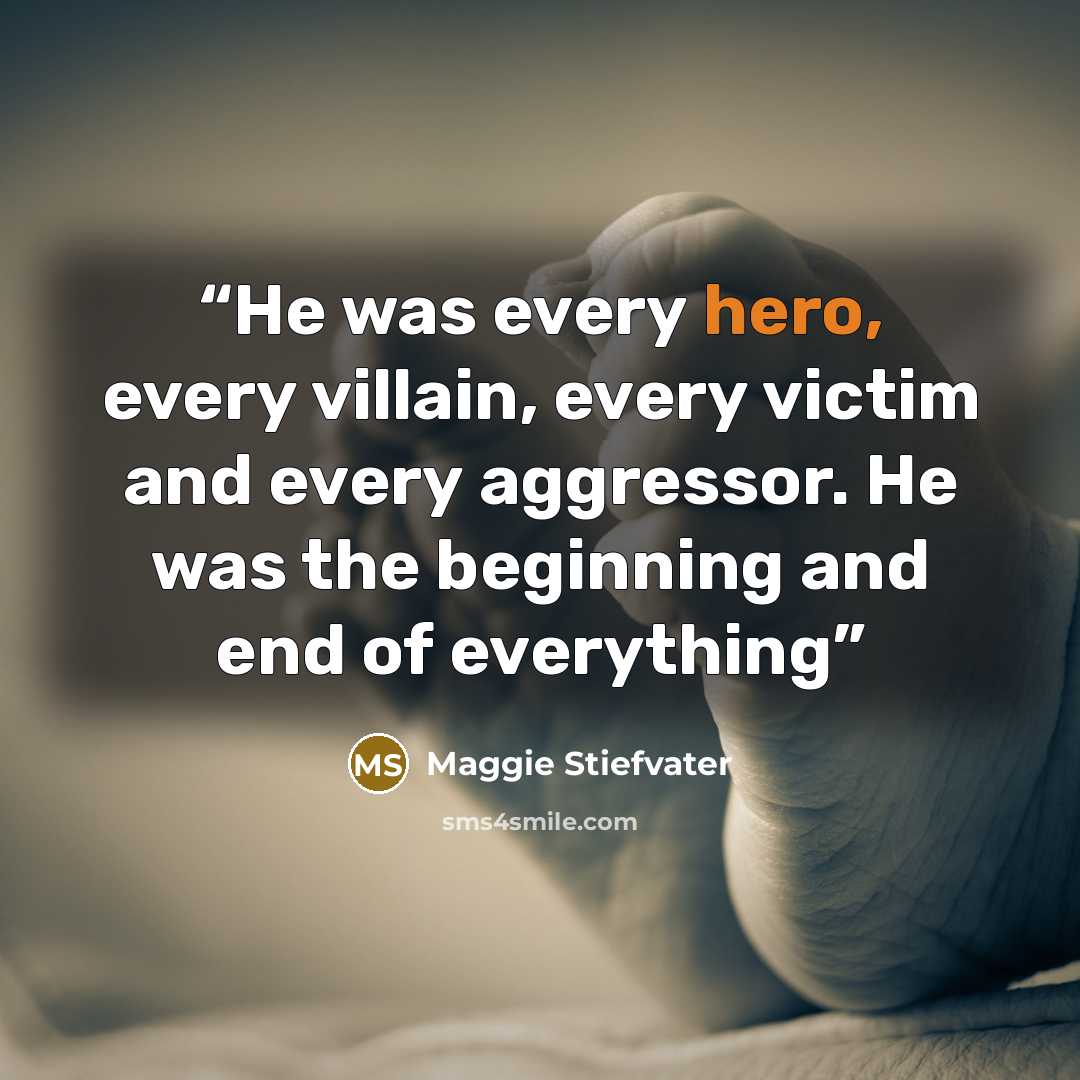 “He was every hero, every villain, every victim and every aggressor. He was the beginning and end of everything” quote by Maggie Stiefvater