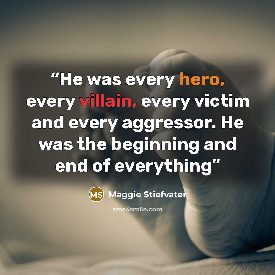 “He was every hero, every villain, every victim and every aggressor. He was the beginning and end of everything” quote by Maggie Stiefvater