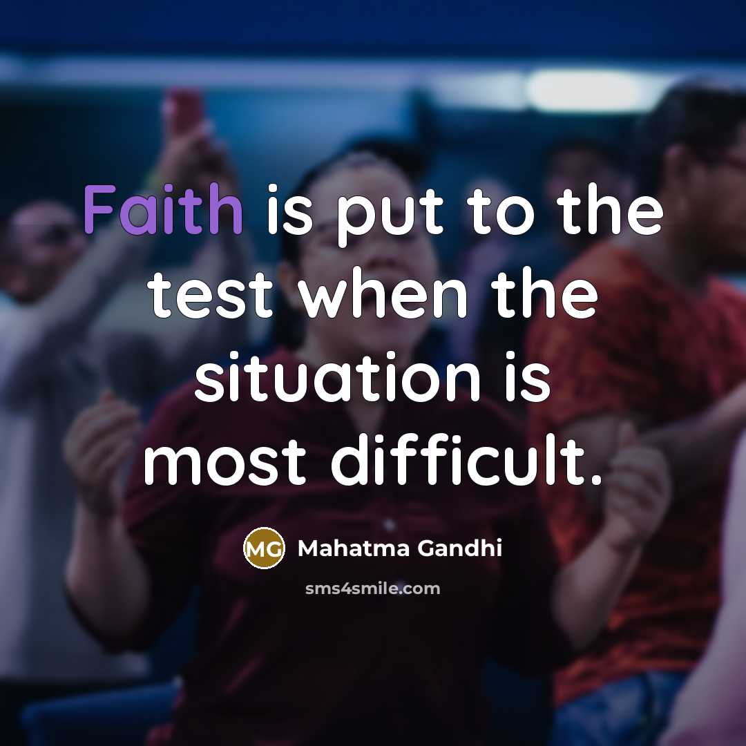 “Faith is put to the test when the situation is…” quote by Mahatma Gandhi