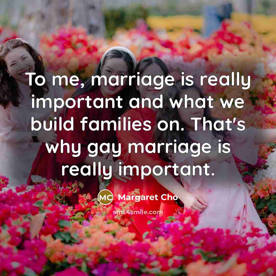 “To me, marriage is really important and what we build…” quote by Margaret Cho