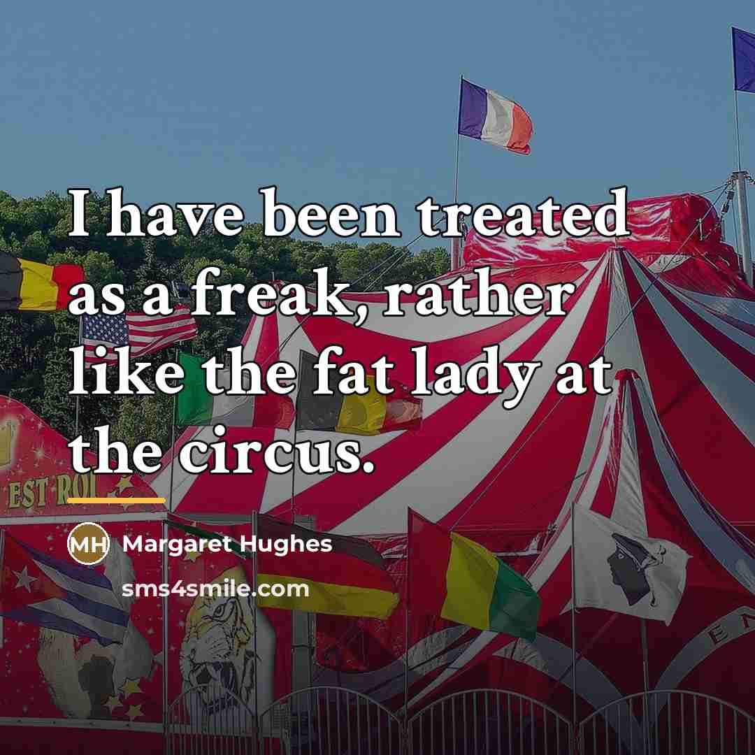 “I have been treated as a freak, rather like the…” quote by Margaret Hughes