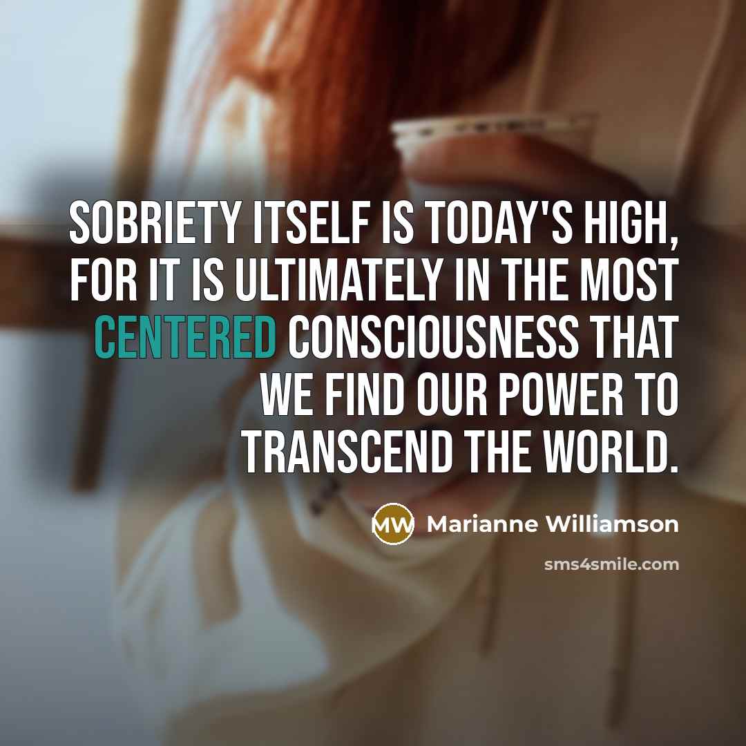 “Sobriety itself is today's high, for it is ultimately in…” quote by Marianne Williamson