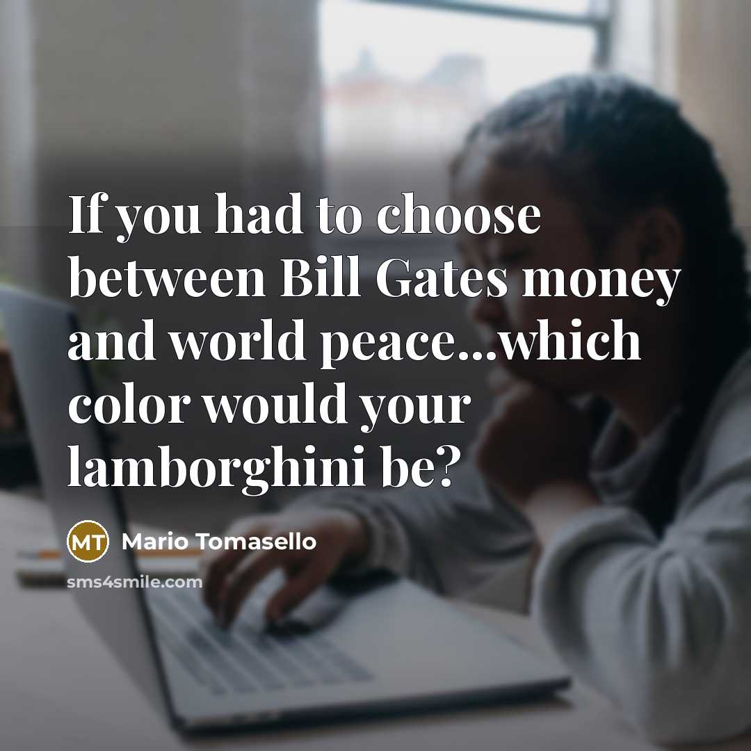“If you had to choose between Bill Gates money and…” quote by Mario Tomasello