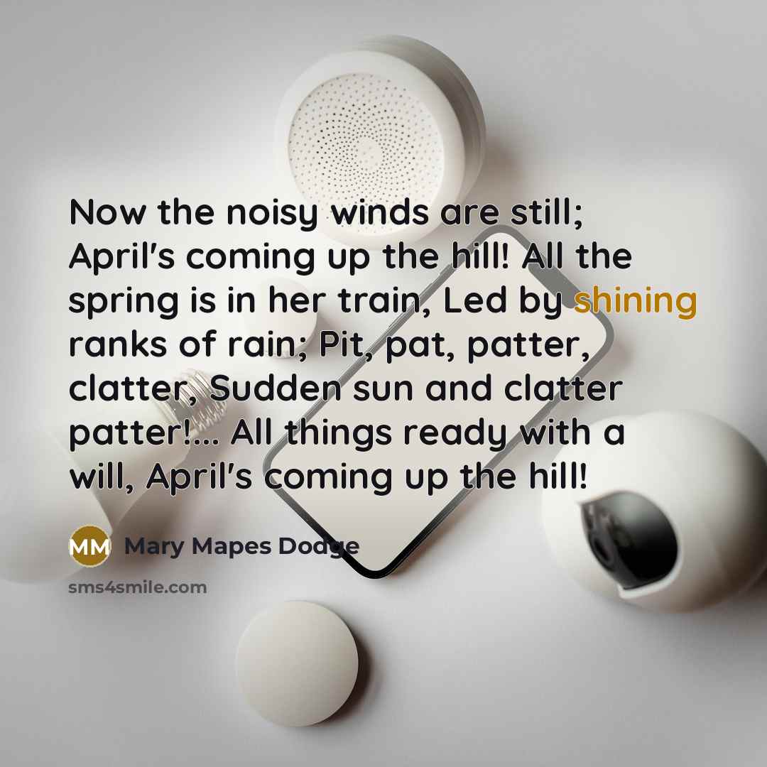 “Now the noisy winds are still; April's coming up the…” quote by Mary Mapes Dodge