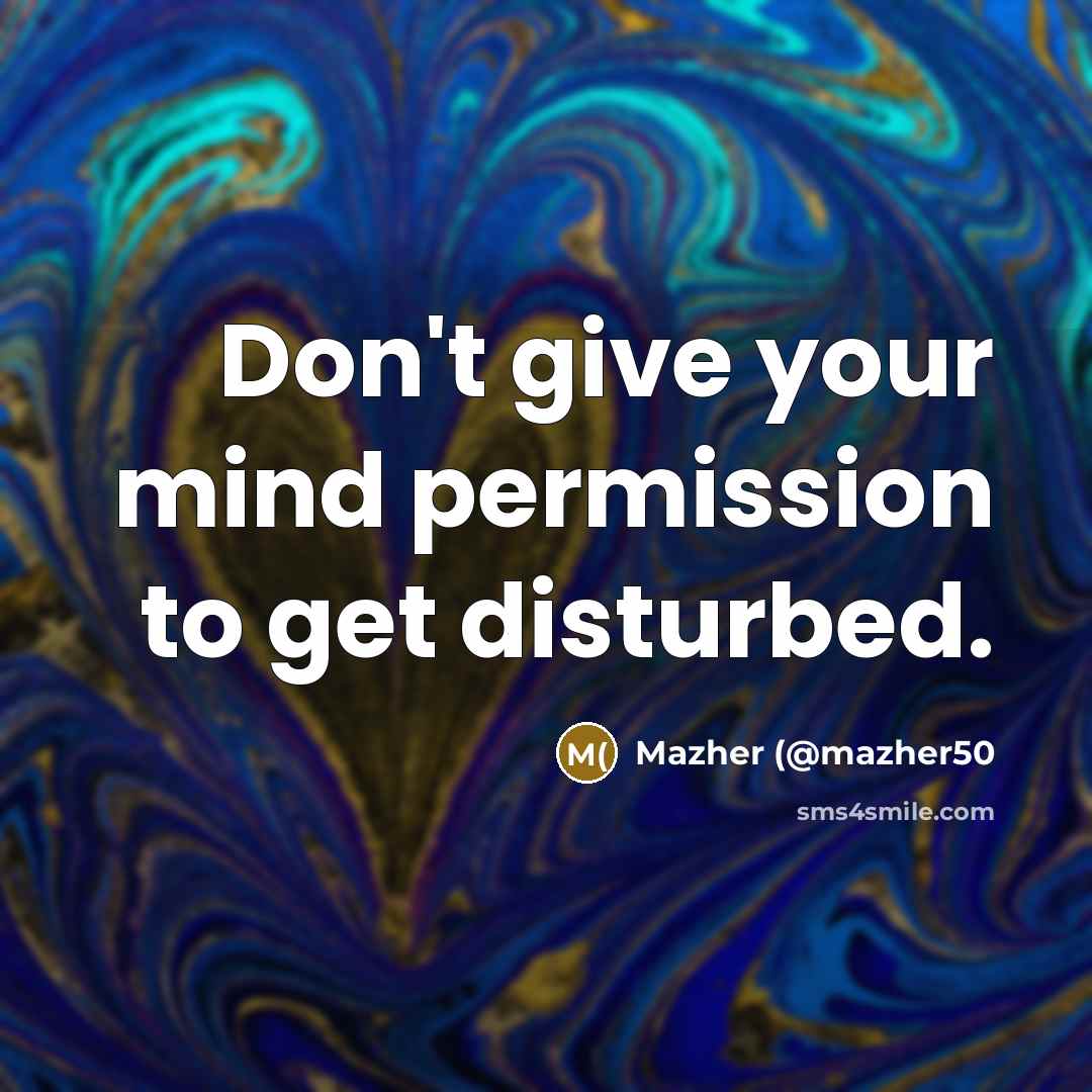 “Don't give your mind permission to get disturbed.…” quote by Mazher (@mazher50
