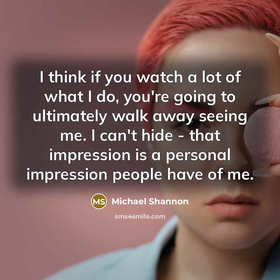 “I think if you watch a lot of what I…” quote by Michael Shannon