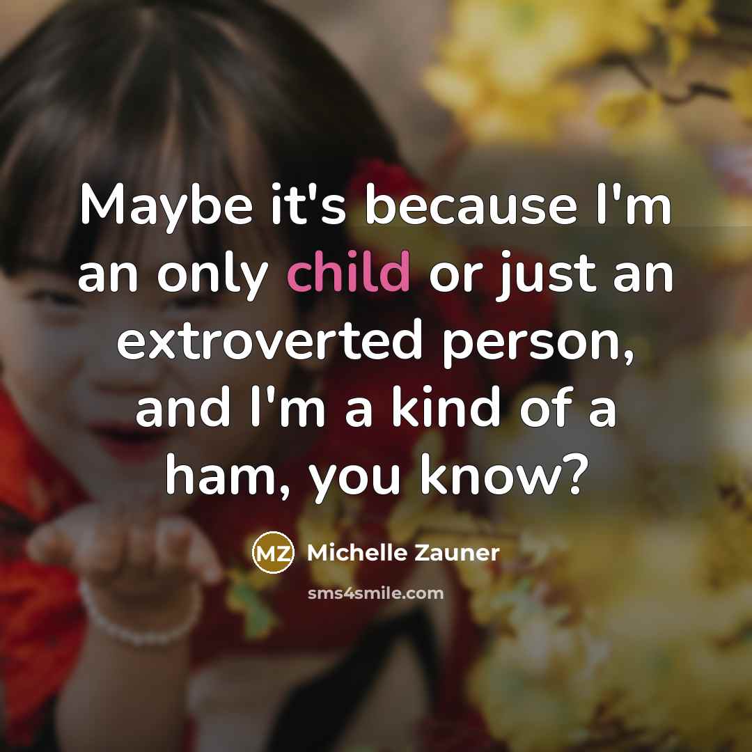 “Maybe it's because I'm an only child or just an…” quote by Michelle Zauner
