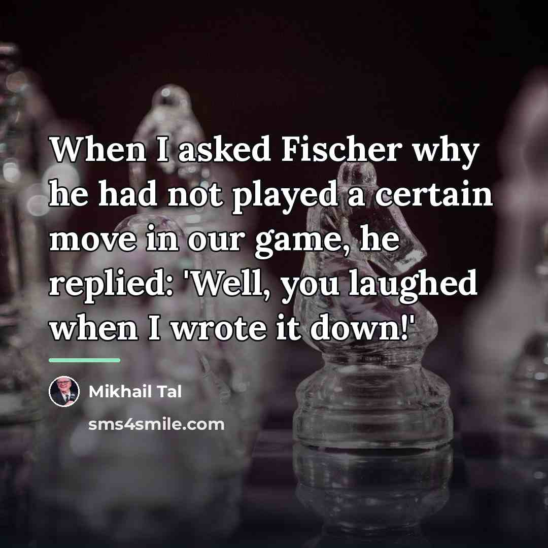 “When I asked Fischer why he had not played a…” quote by Mikhail Tal