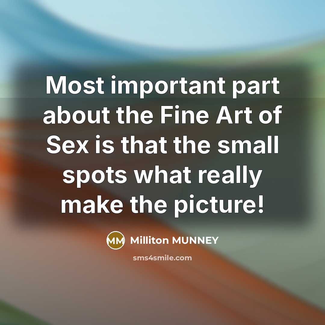 “Most important part about the Fine Art of Sex is…” quote by Milliton MUNNEY