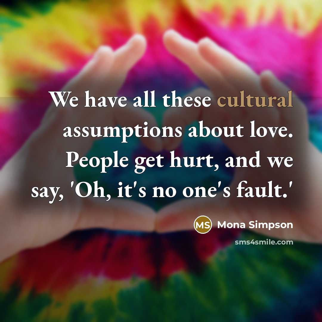 “We have all these cultural assumptions about love. People get…” quote by Mona Simpson