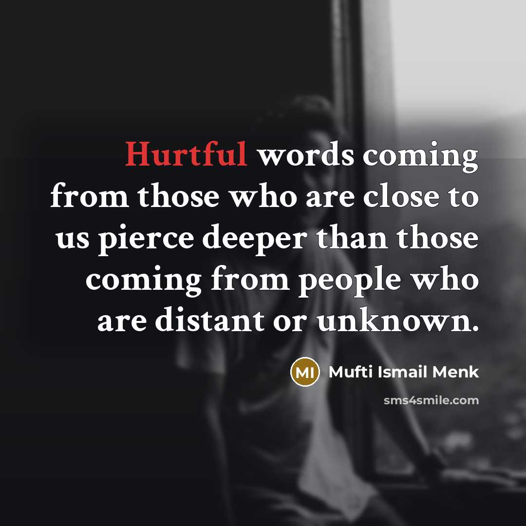 “Hurtful words coming from those who are close to us…” quote by Mufti Ismail Menk