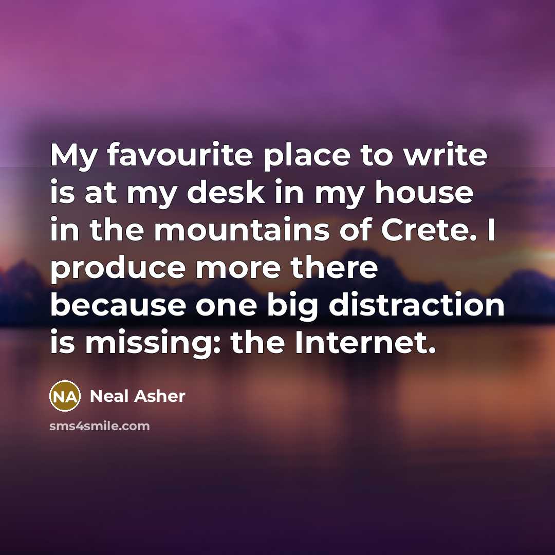 “My favourite place to write is at my desk in…” quote by Neal Asher