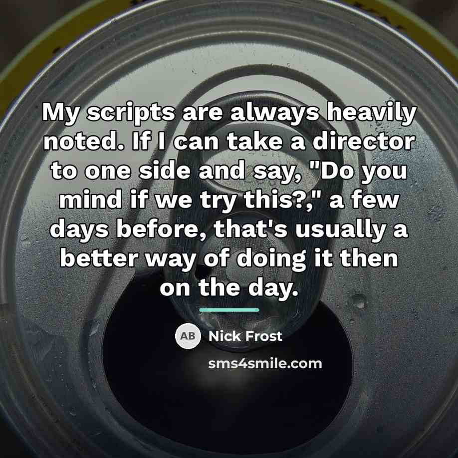“My scripts are always heavily noted. If I can take…” quote by Nick Frost