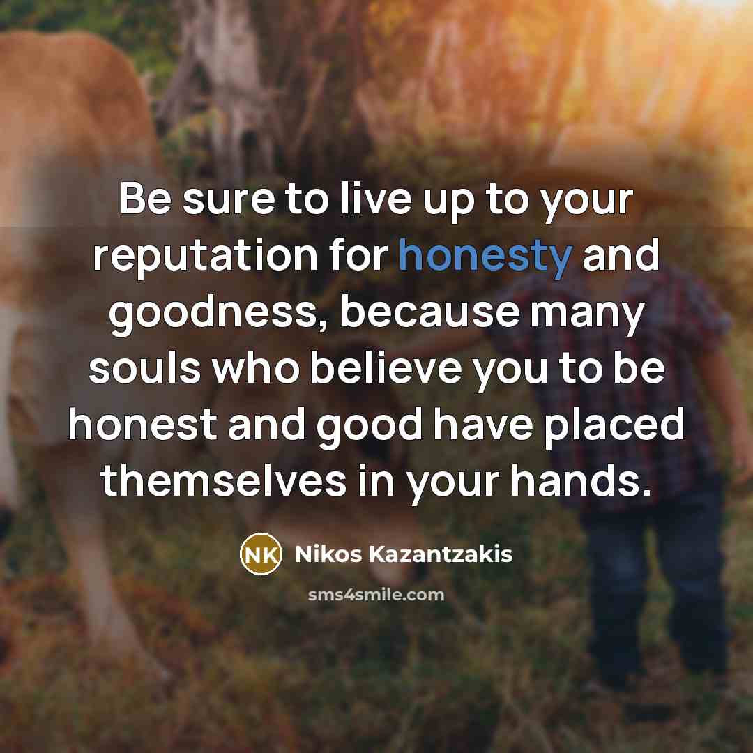 “Be sure to live up to your reputation for honesty…” quote by Nikos Kazantzakis