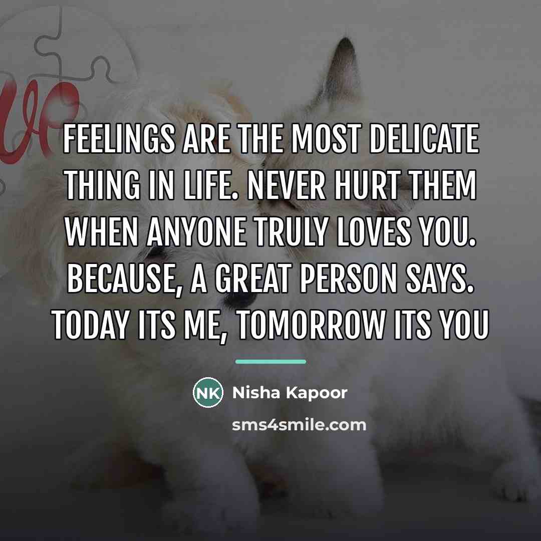“Feelings Are The Most Delicate Thing In Life. Never Hurt…” quote by Nisha Kapoor