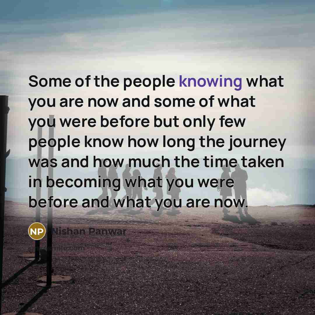 “Some of the people knowing what you are now and…” quote by Nishan Panwar