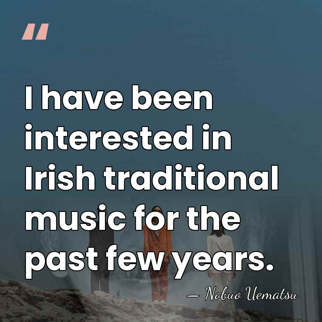 I have been interested in Irish traditional music for the past few&hellip; - Nobuo Uematsu