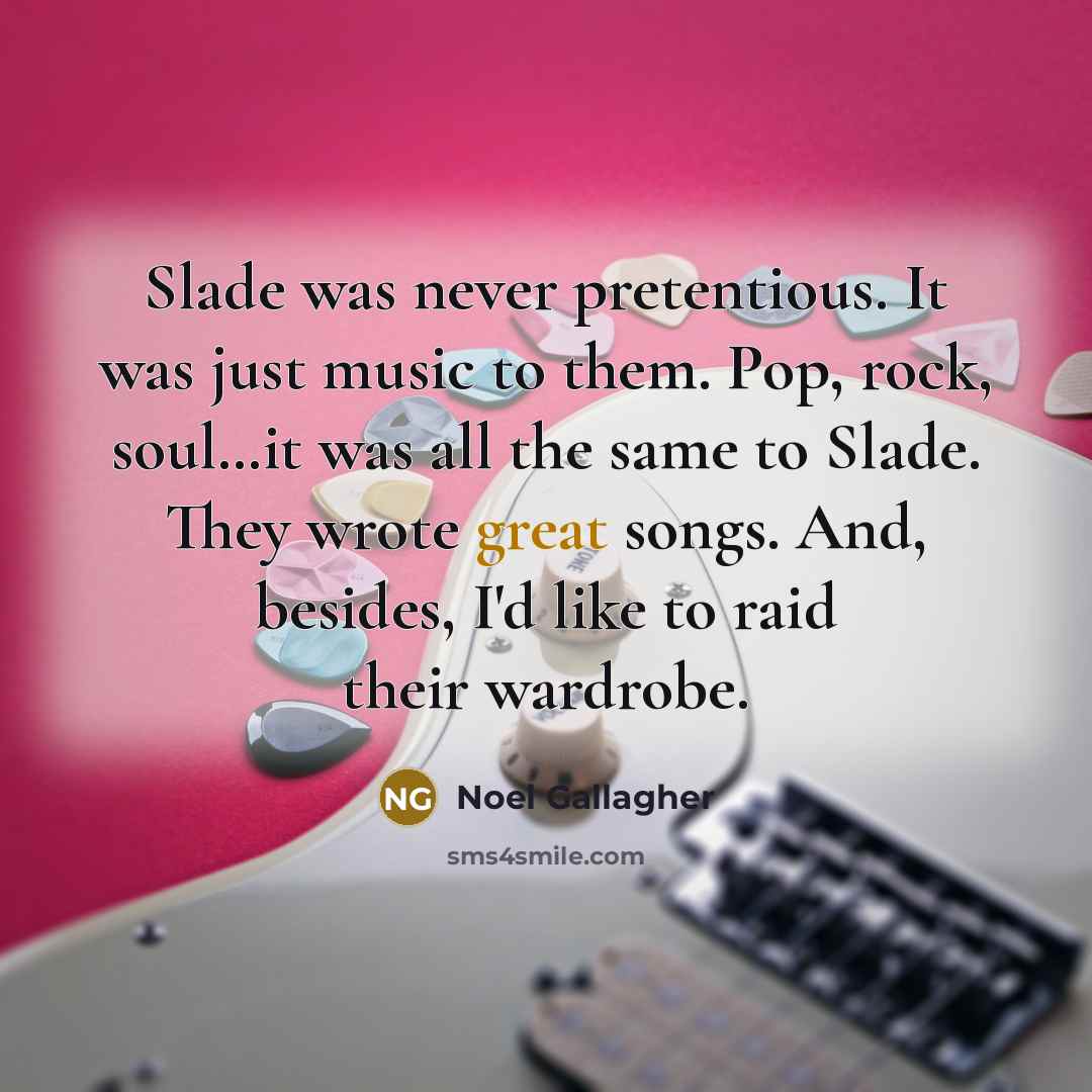 “Slade was never pretentious. It was just music to them.…” quote by Noel Gallagher