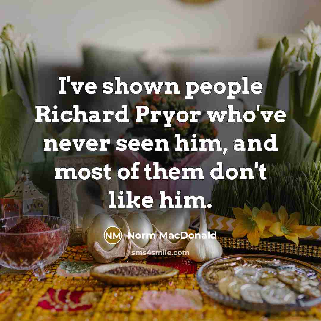 “I've shown people Richard Pryor who've never seen him, and…” quote by Norm MacDonald