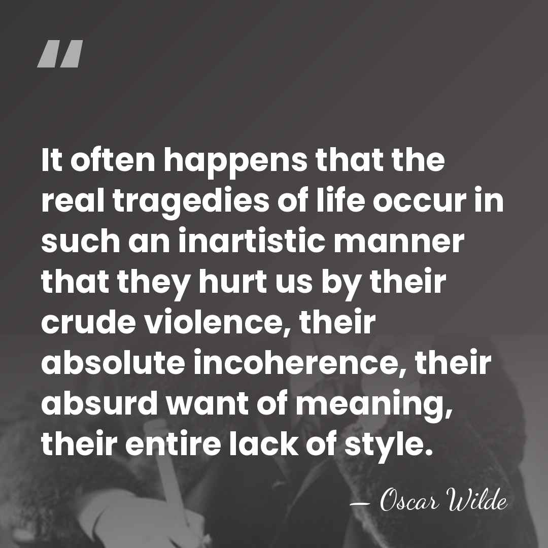 It often happens that the real tragedies of life occur in such&hellip; - Oscar Wilde