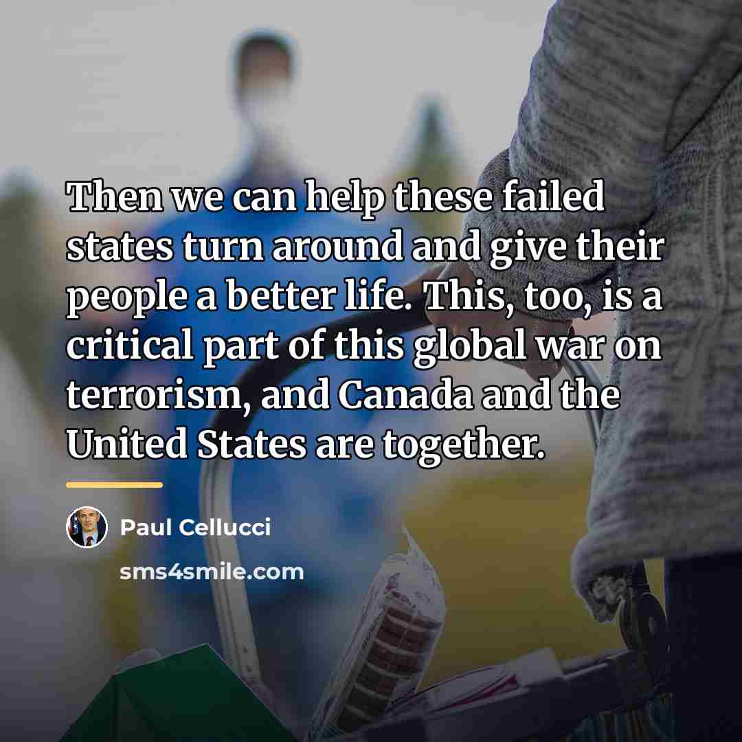 “Then we can help these failed states turn around and…” quote by Paul Cellucci