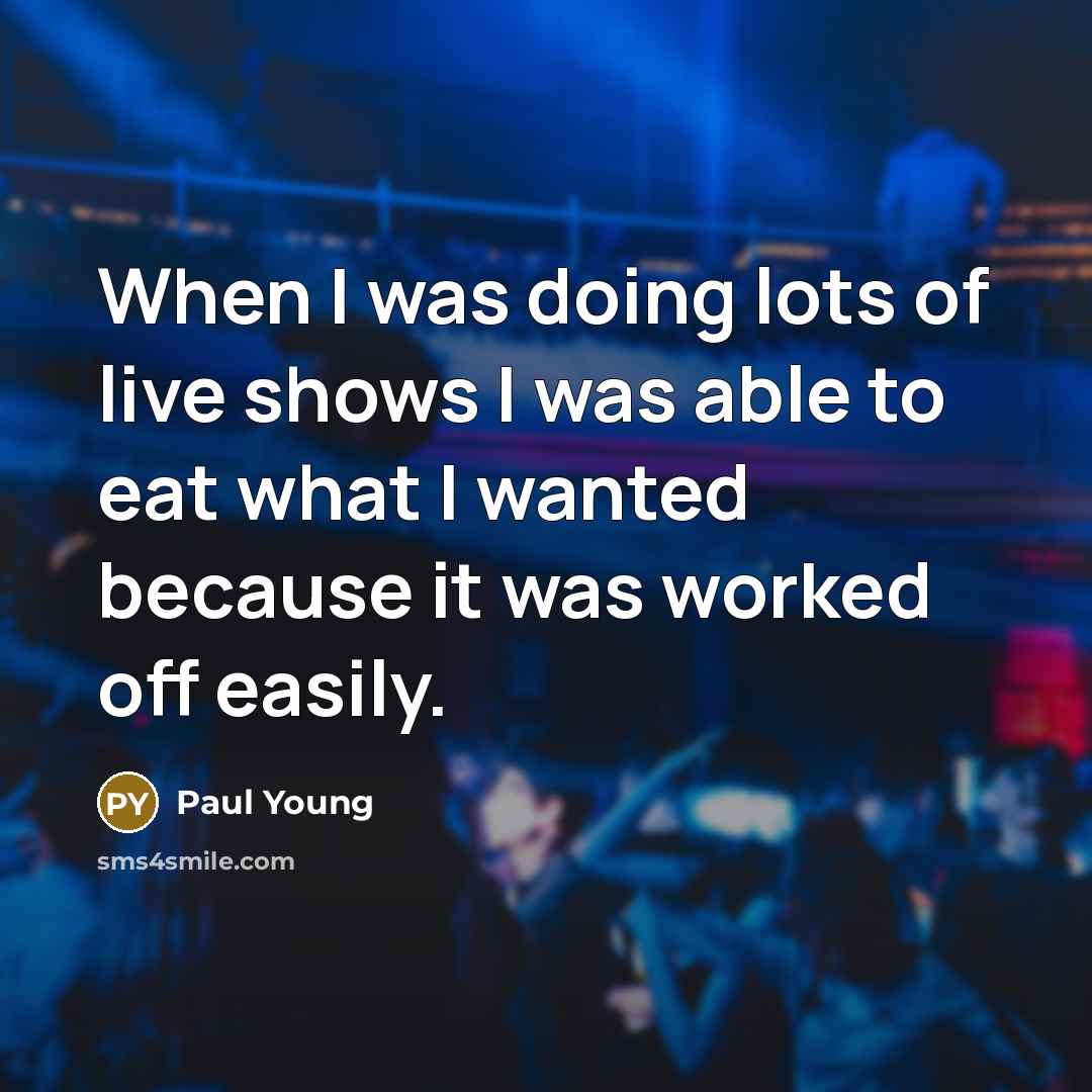 “When I was doing lots of live shows I was…” quote by Paul Young