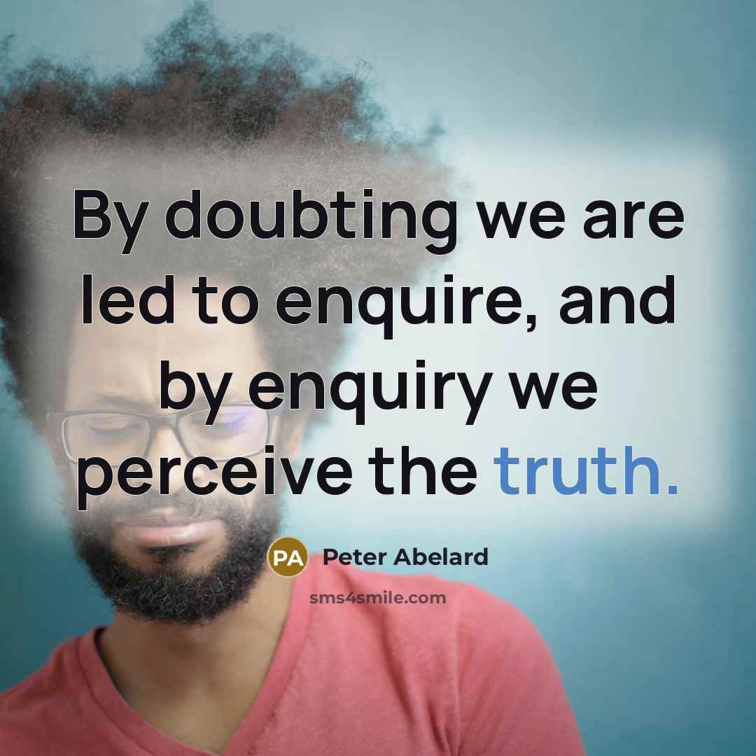 “By doubting we are led to enquire, and by enquiry…” quote by Peter Abelard