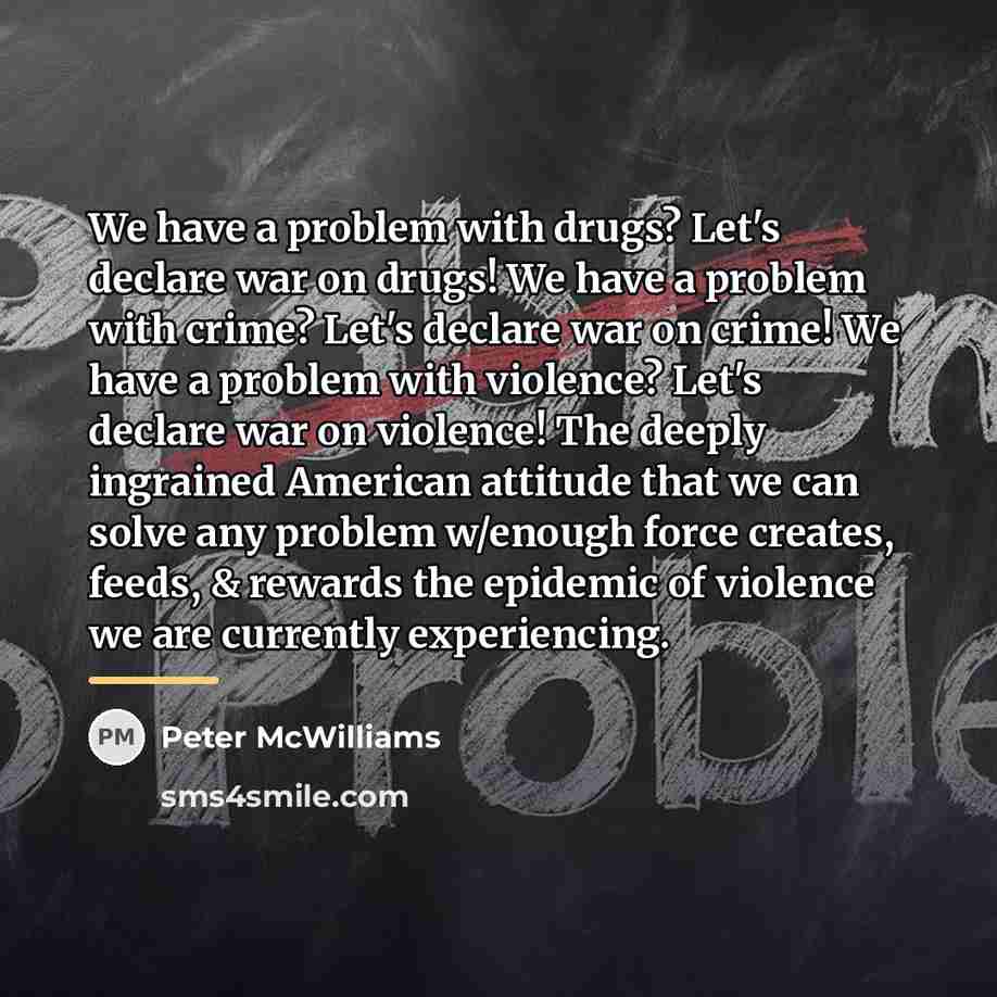 “We have a problem with drugs? Let's declare war on…” quote by Peter McWilliams