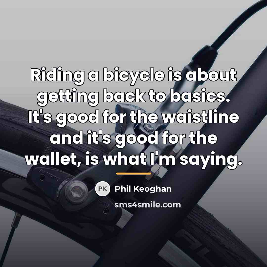 “Riding a bicycle is about getting back to basics. It's…” quote by Phil Keoghan