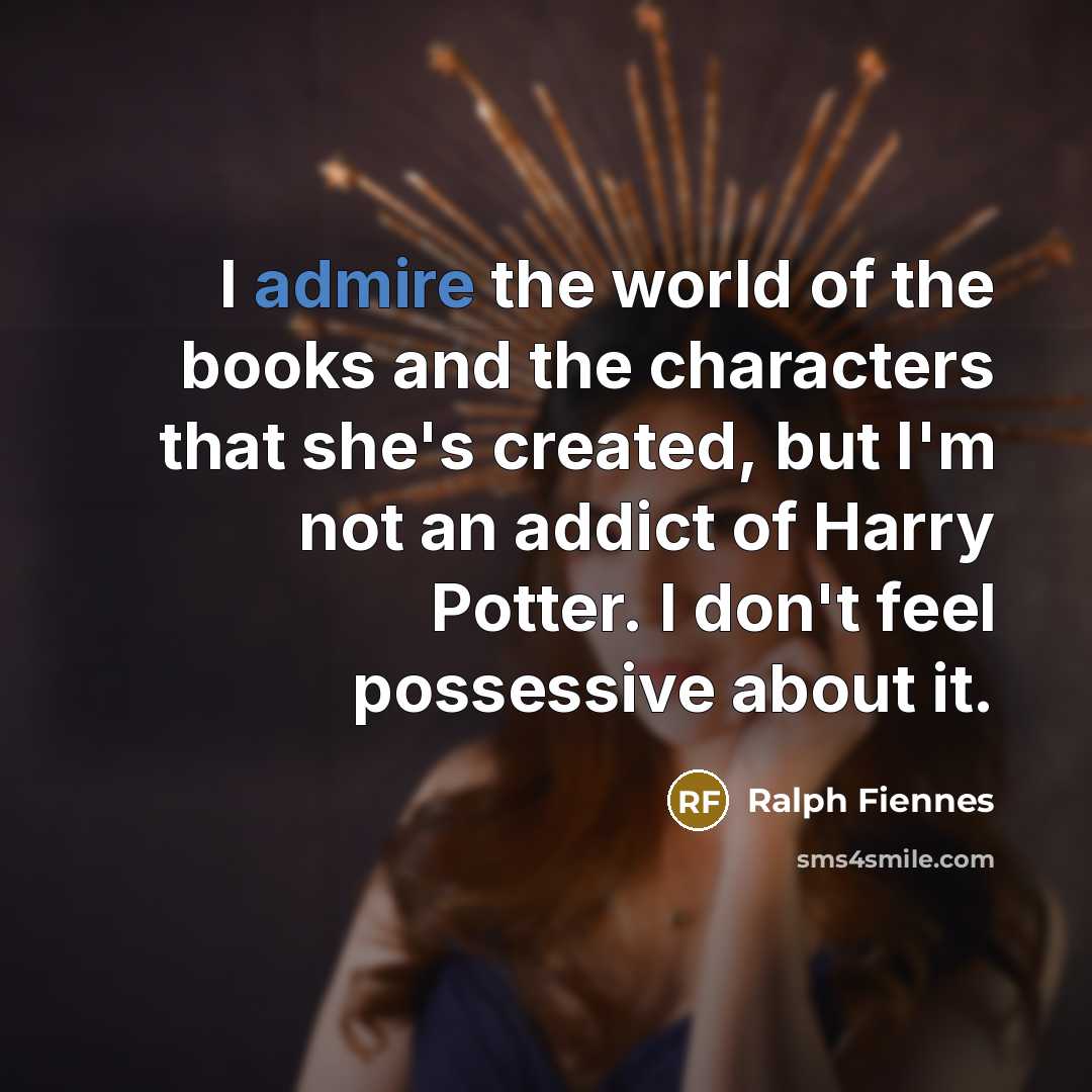 “I admire the world of the books and the characters…” quote by Ralph Fiennes