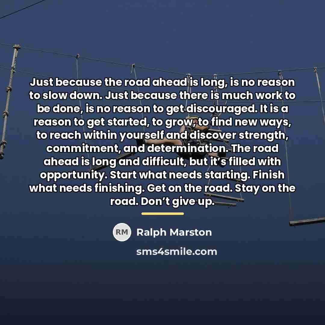 “Just because the road ahead is long, is no reason…” quote by Ralph Marston
