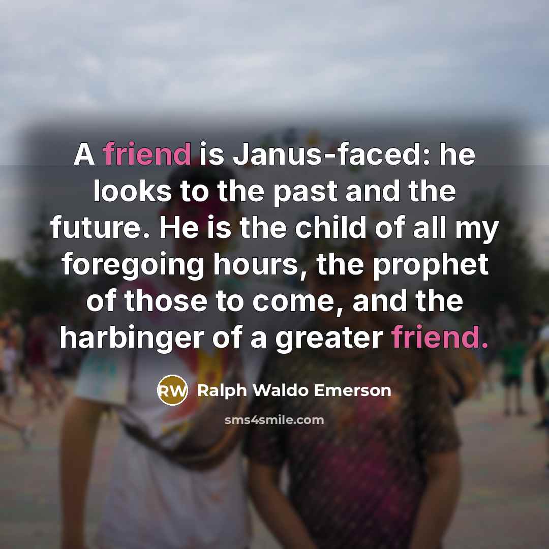“A friend is Janus-faced: he looks to the past and…” quote by Ralph Waldo Emerson