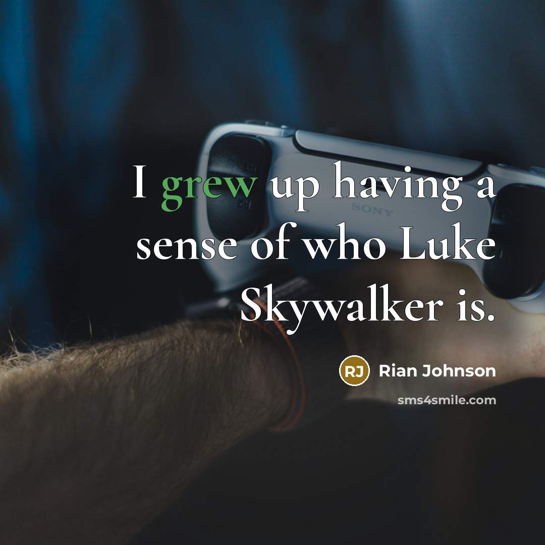 “I grew up having a sense of who Luke Skywalker is.” quote by Rian Johnson