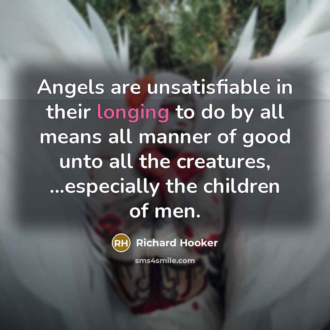 “Angels are unsatisfiable in their longing to do by all…” quote by Richard Hooker