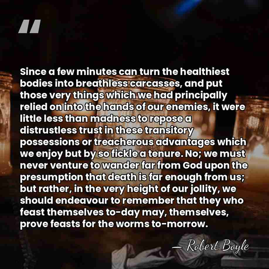 Since a few minutes can turn the healthiest bodies into breathless carcasses,&hellip; - Robert Boyle