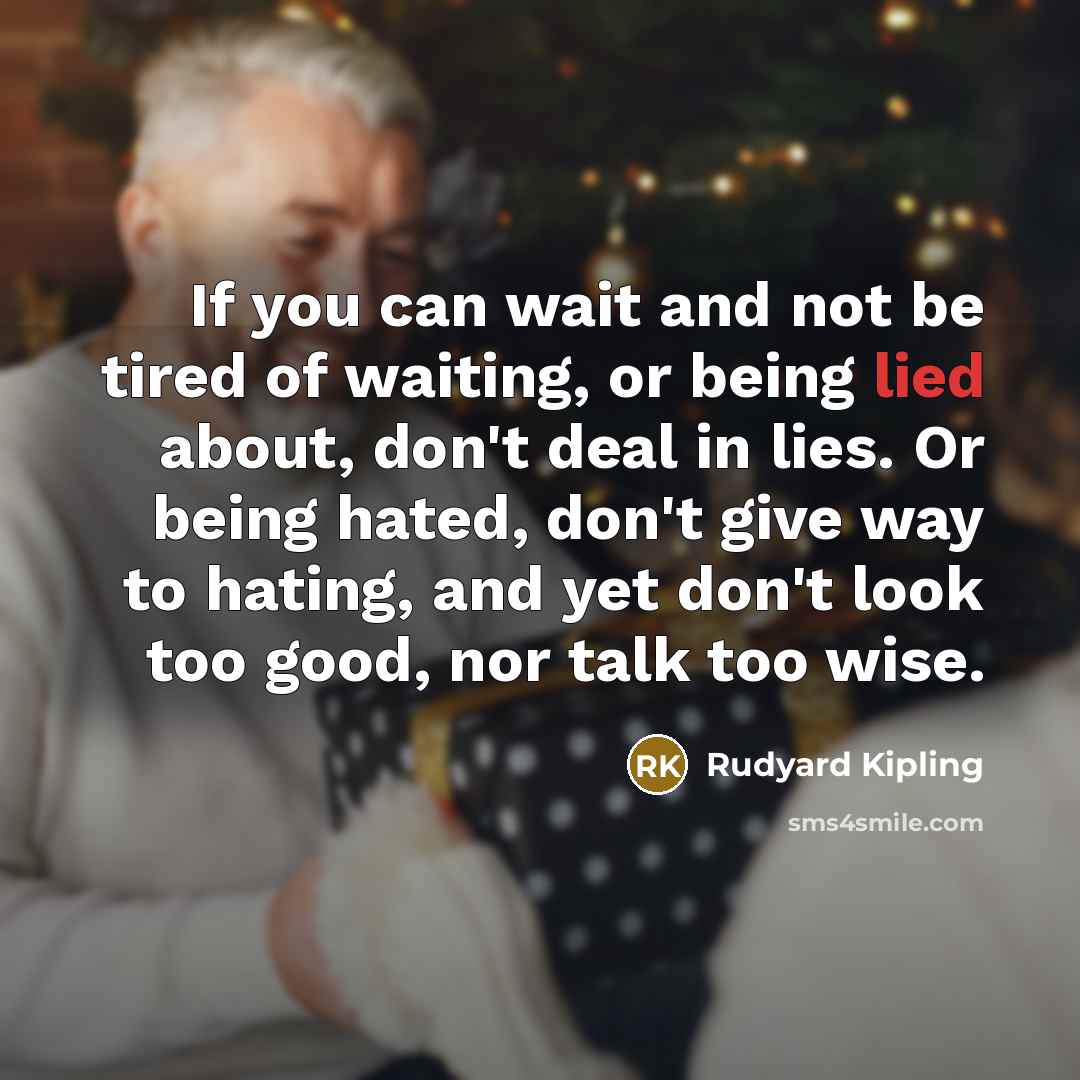 “If you can wait and not be tired of waiting,…” quote by Rudyard Kipling