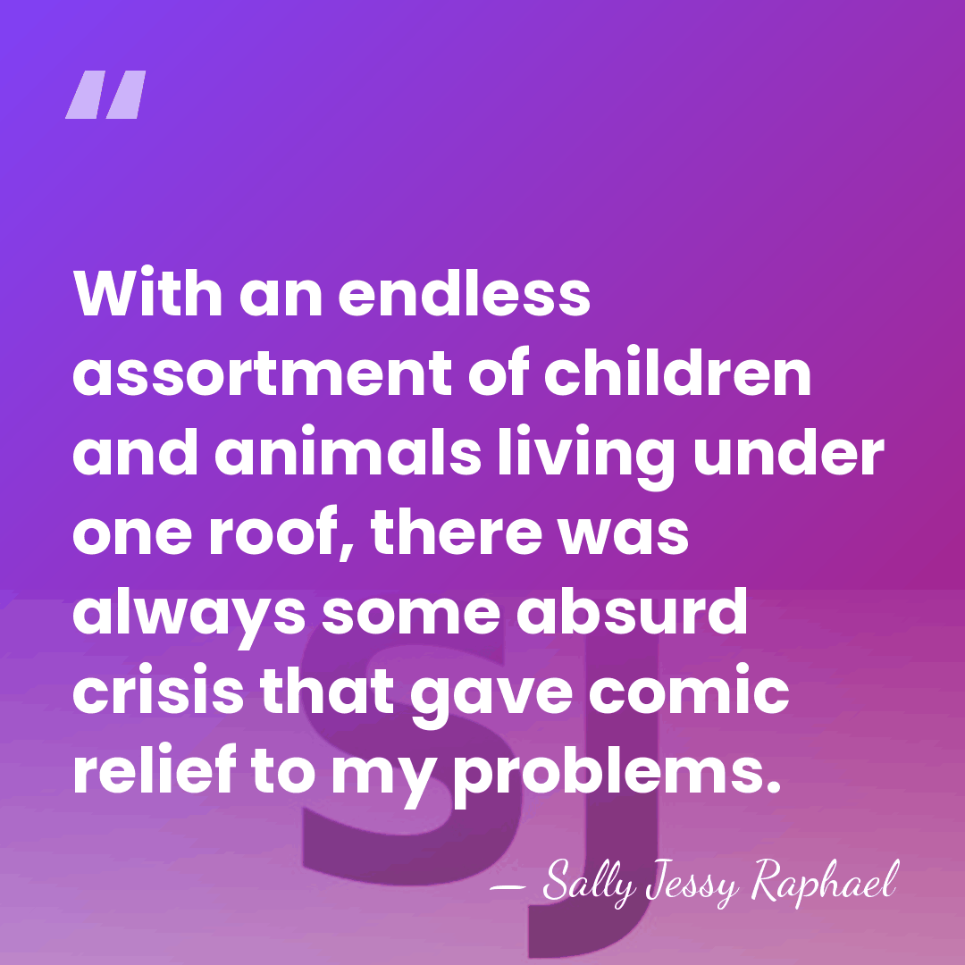 With an endless assortment of children and animals living under one roof,&hellip; - Sally Jessy Raphael