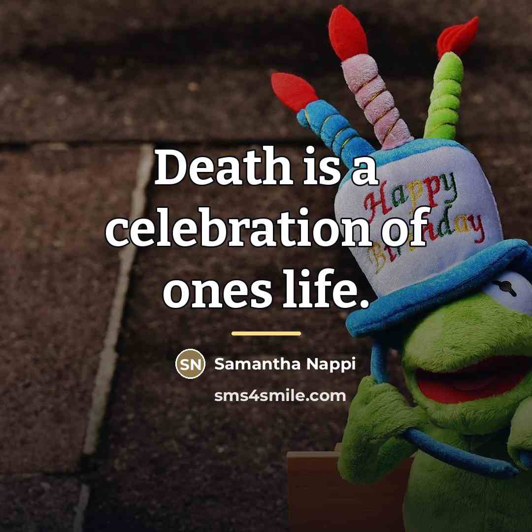 “Death is a celebration of ones life.…” quote by Samantha Nappi