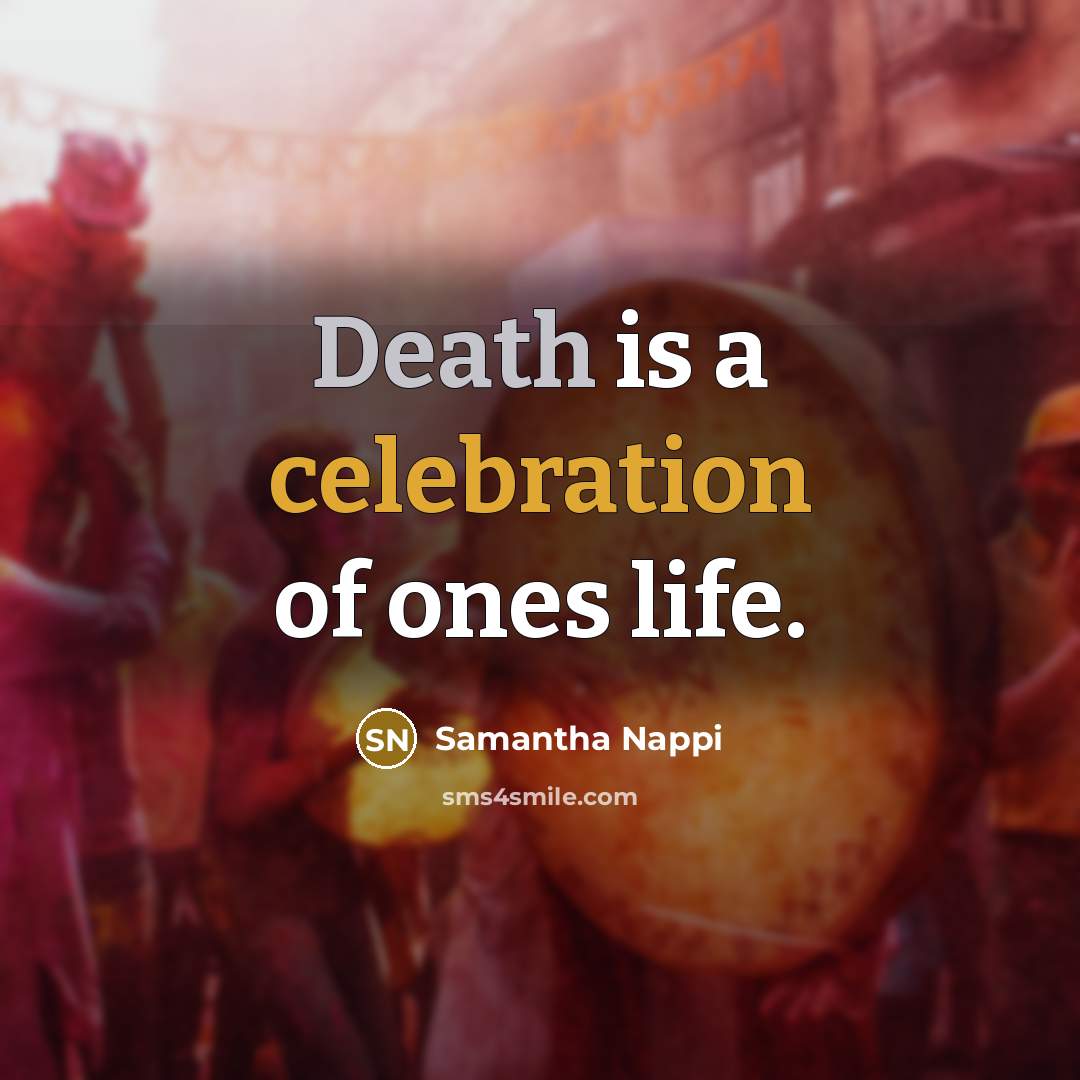 “Death is a celebration of ones life.” quote by Samantha Nappi