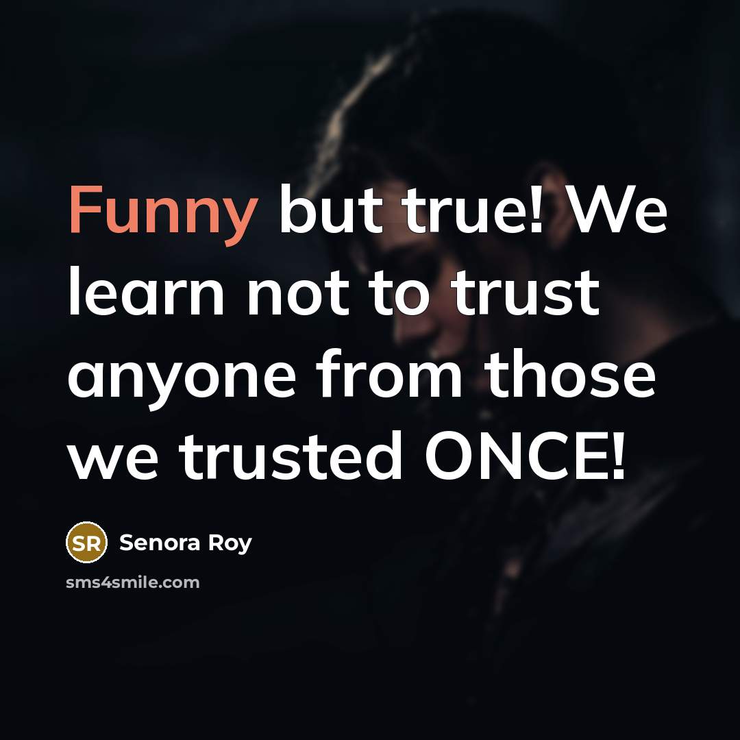 “Funny but true! We learn not to trust anyone from…” quote by Senora Roy