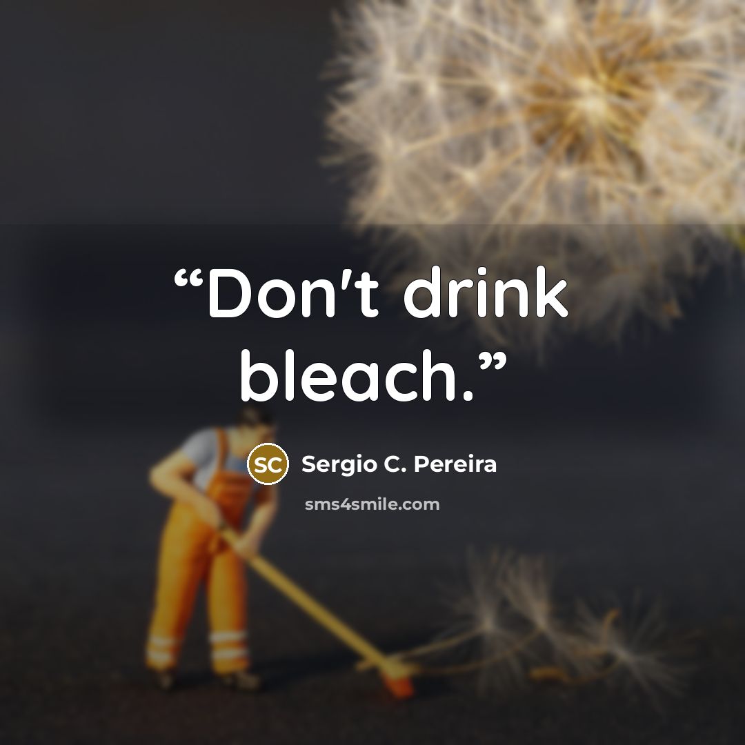 “Don't drink bleach.” quote by Sergio C. Pereira