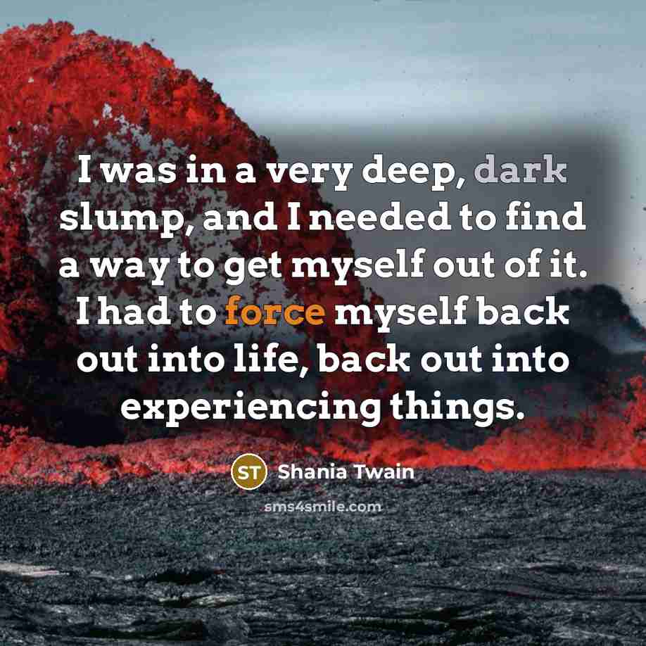 “I was in a very deep, dark slump, and I…” quote by Shania Twain