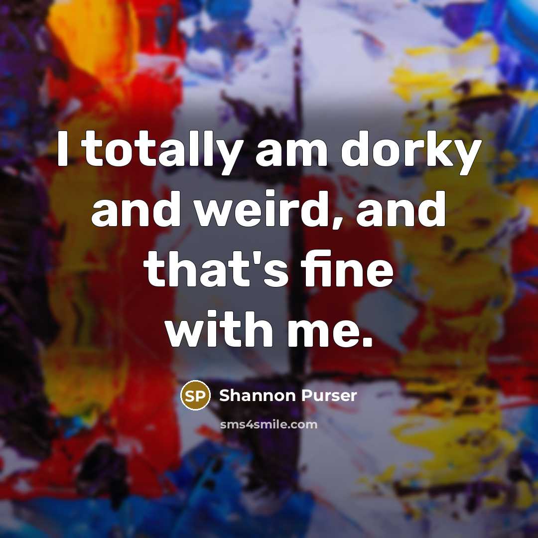 “I totally am dorky and weird, and that's fine with…” quote by Shannon Purser