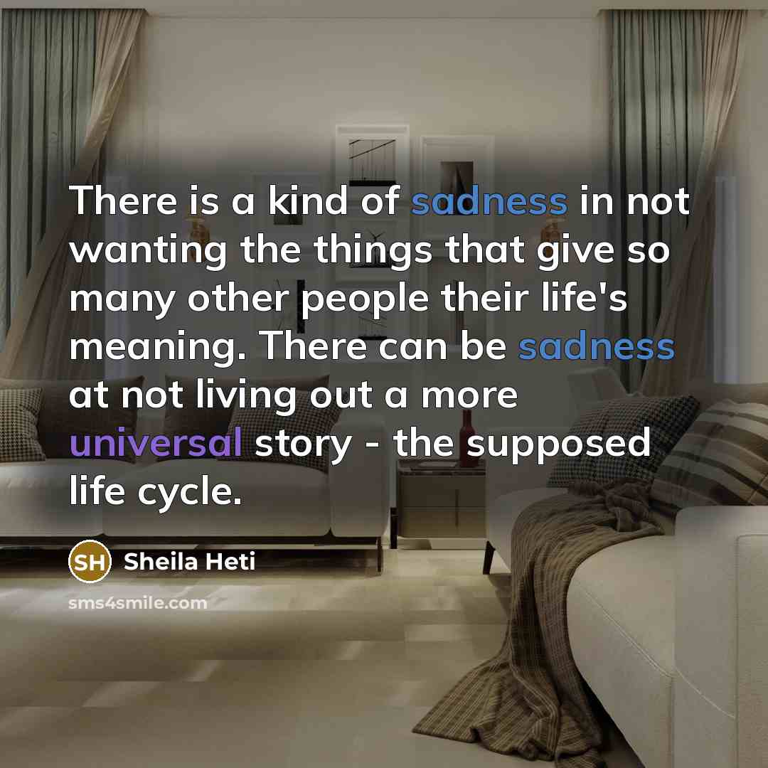 “There is a kind of sadness in not wanting the…” quote by Sheila Heti