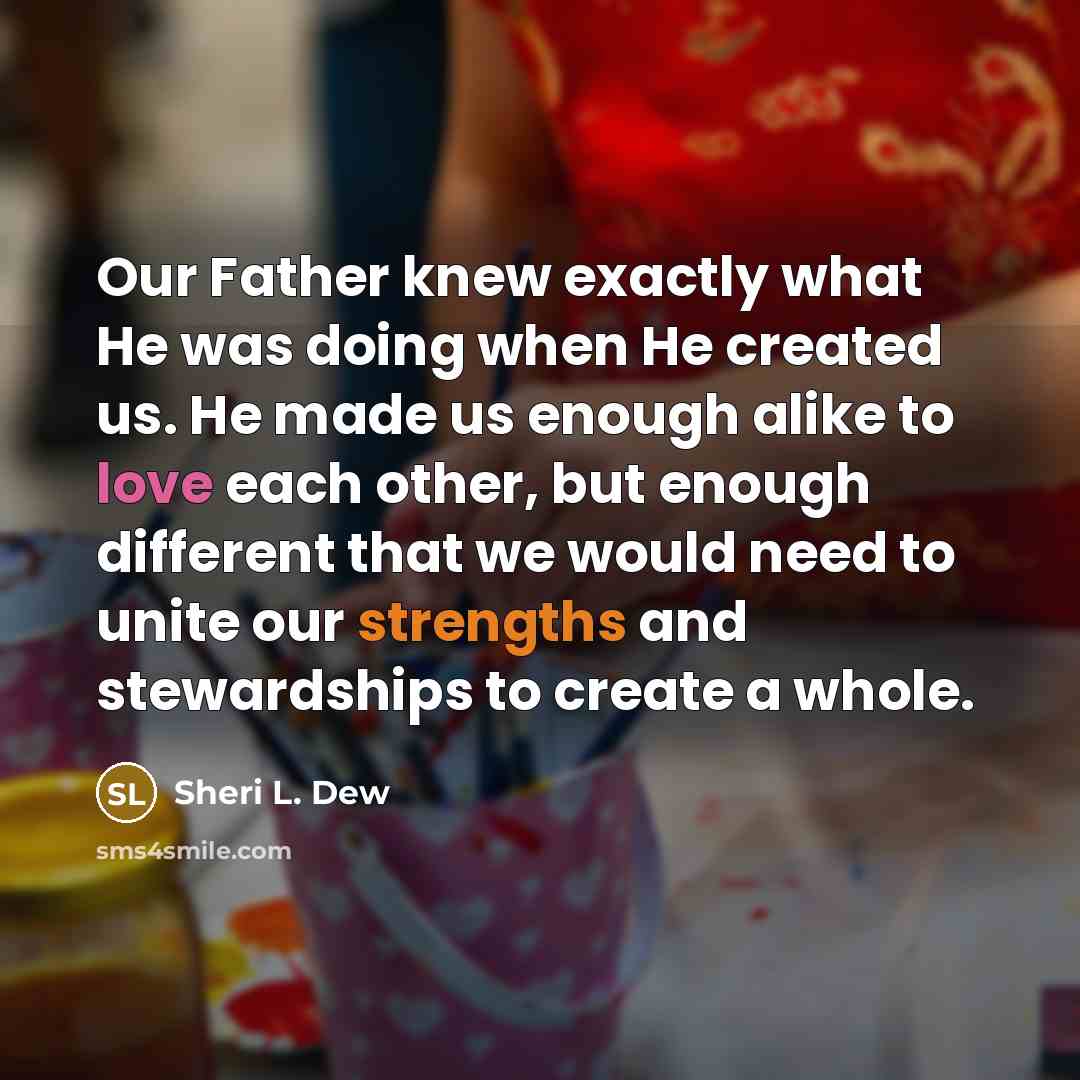 “Our Father knew exactly what He was doing when He…” quote by Sheri L. Dew