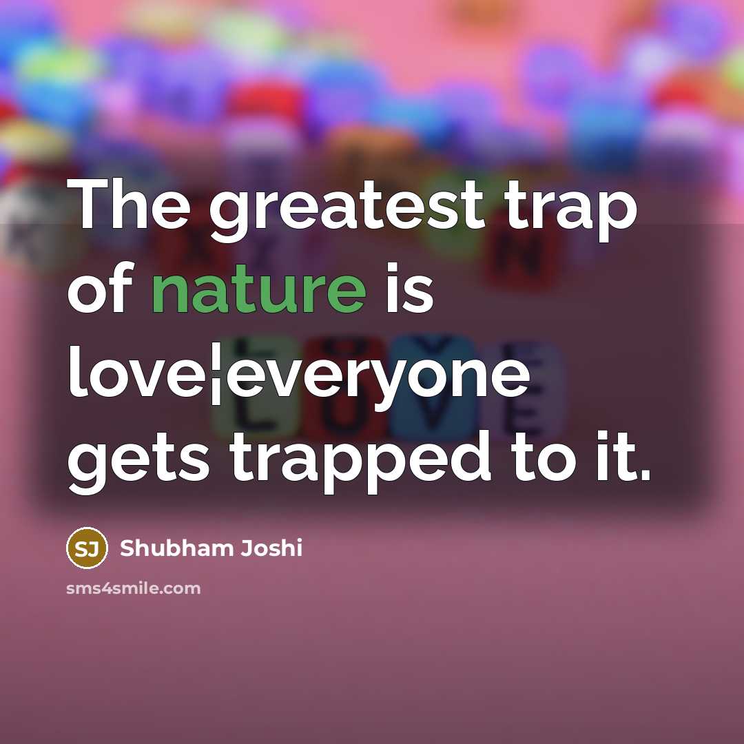 “The greatest trap of nature is love¦everyone gets trapped to…” quote by Shubham Joshi