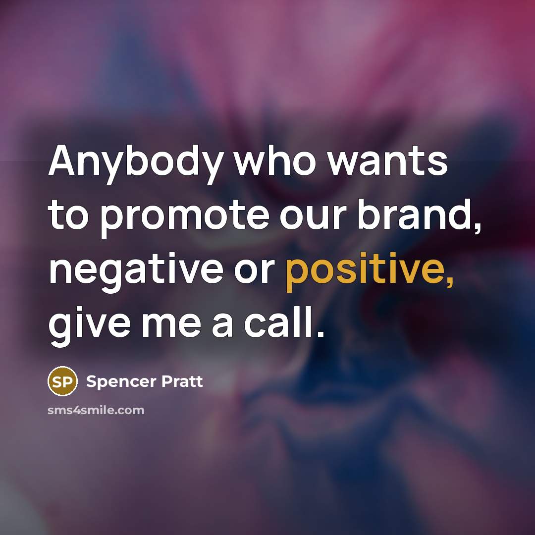 “Anybody who wants to promote our brand, negative or positive,…” quote by Spencer Pratt
