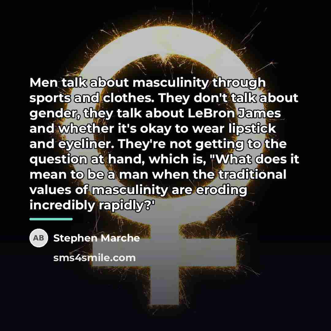 “Men talk about masculinity through sports and clothes. They don't…” quote by Stephen Marche