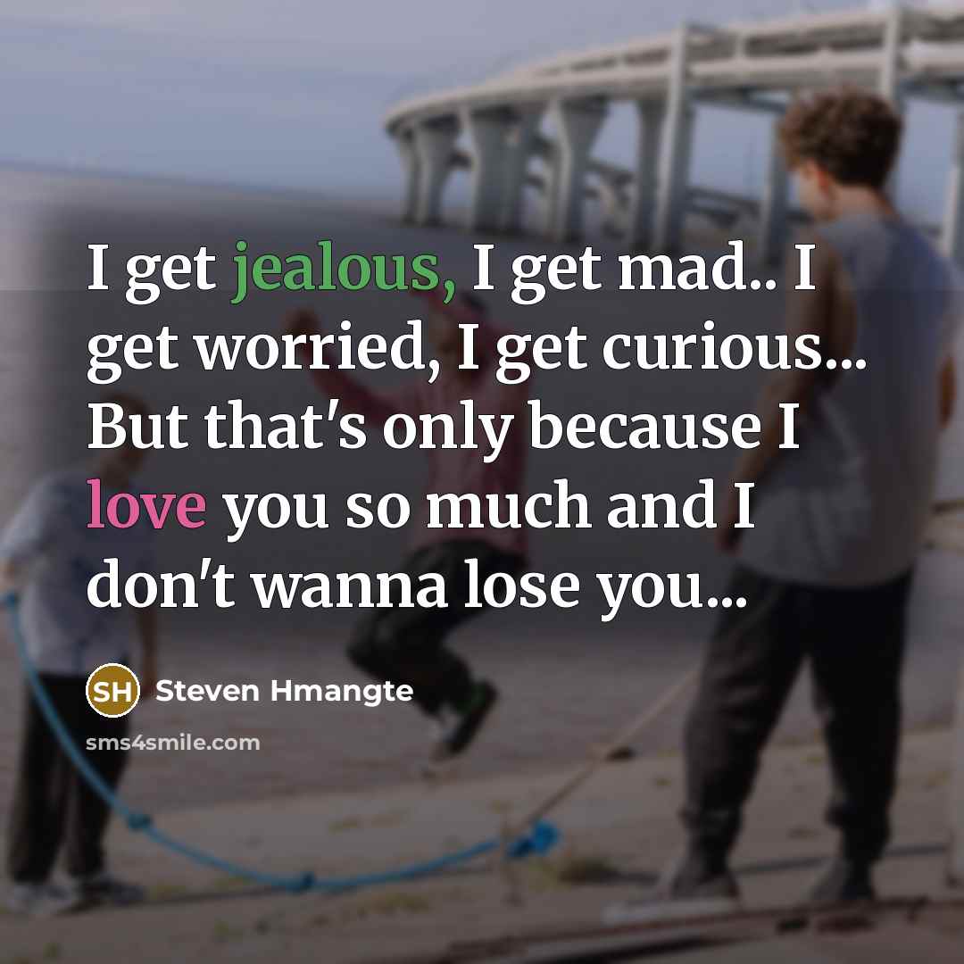“I get jealous, I get mad.. I get worried, I…” quote by Steven Hmangte